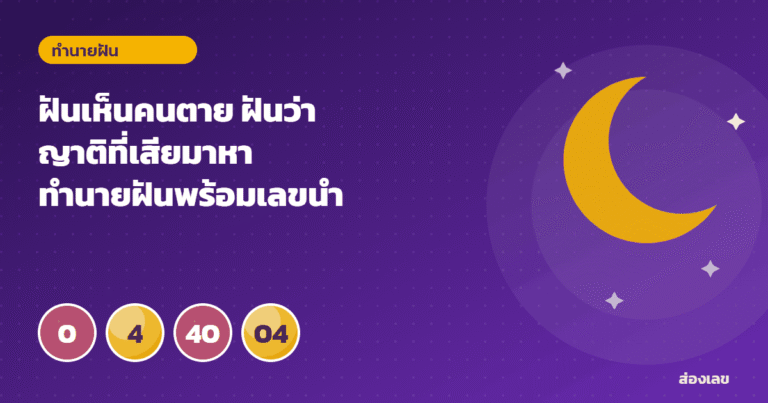 ฝันเห็นคนตาย ฝันว่าญาติที่เสียมาหา ทำนายฝันพร้อมเลขนำโชค